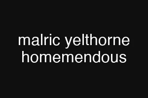 malric yelthorne homemendous