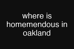 where is homemendous in oakland